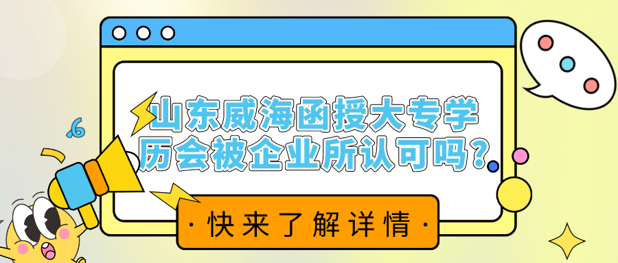 山东威海函授大专学历会被企业所认可吗?(图1)