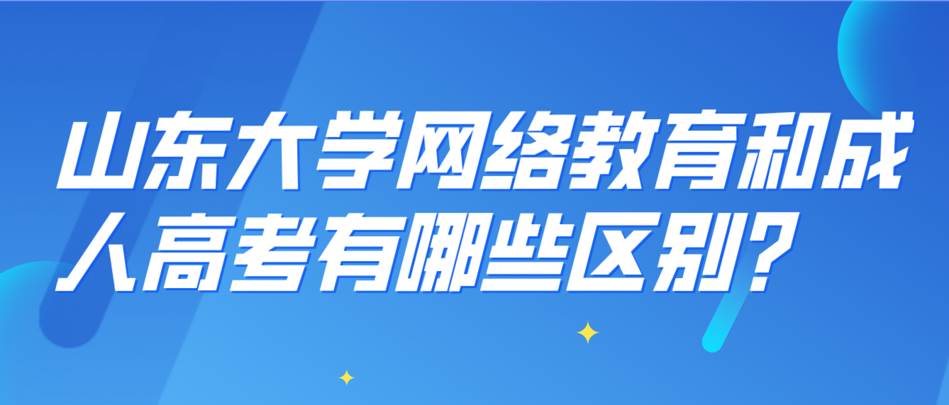 山东大学网络教育和成人高考有哪些区别？(图1)