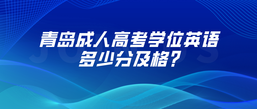 青岛成人高考学位英语多少分及格?(图1)