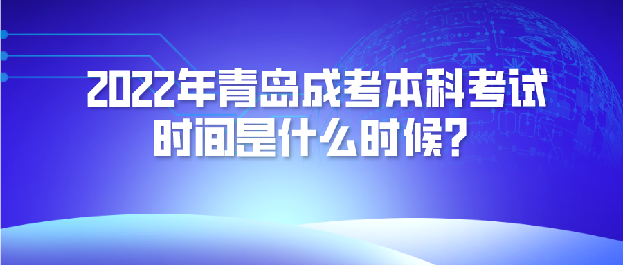 ​2022年青岛成考本科考试时间是什么时候？