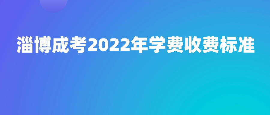 淄博成考2022年学费收费标准(图1)