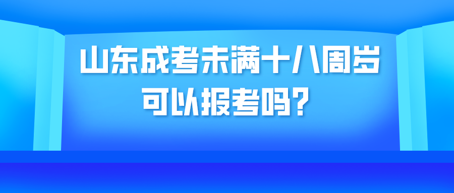 山东成考未满十八周岁可以报考吗？(图1)