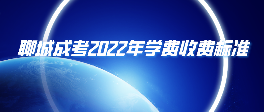 聊城成考2022年学费收费标准 聊城成考2022年学费收费标准(图1)