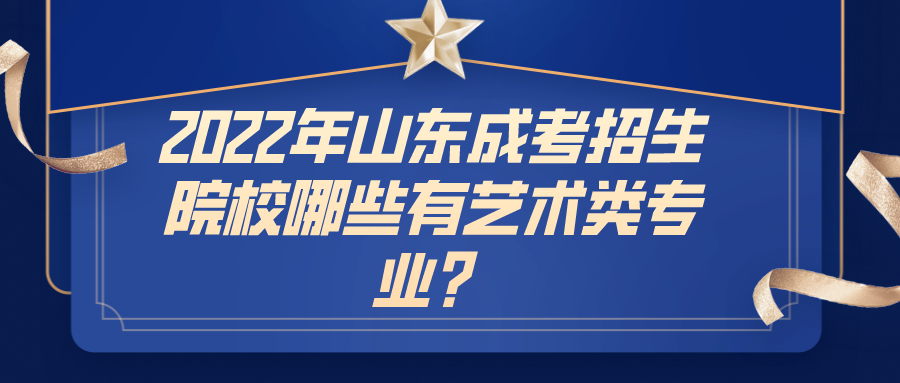 2022年山东成考招生院校哪些有艺术类专业？(图1)
