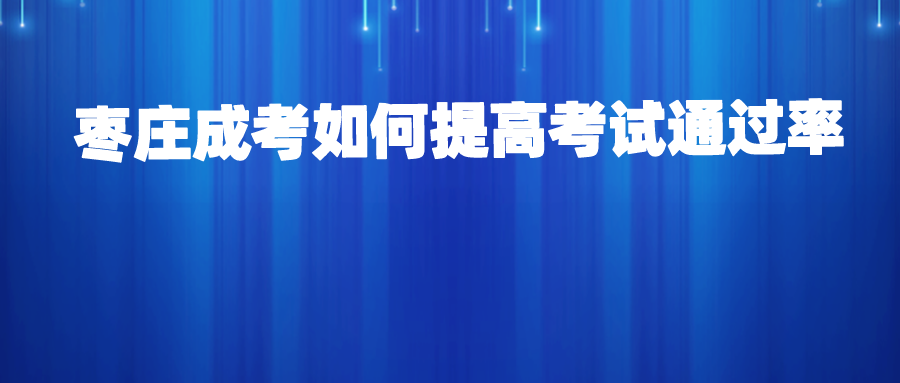 枣庄成考如何提高考试通过率(图1)