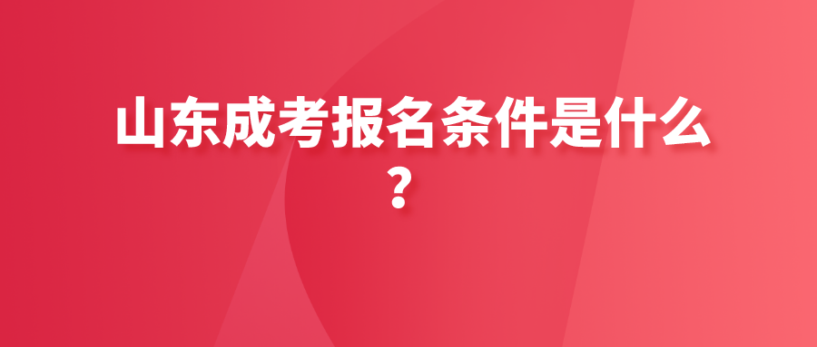 山东成考报名条件是什么？(图1)