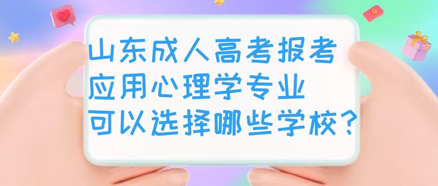 山东成人高考报考应用心理学专业可以选择哪些学校？