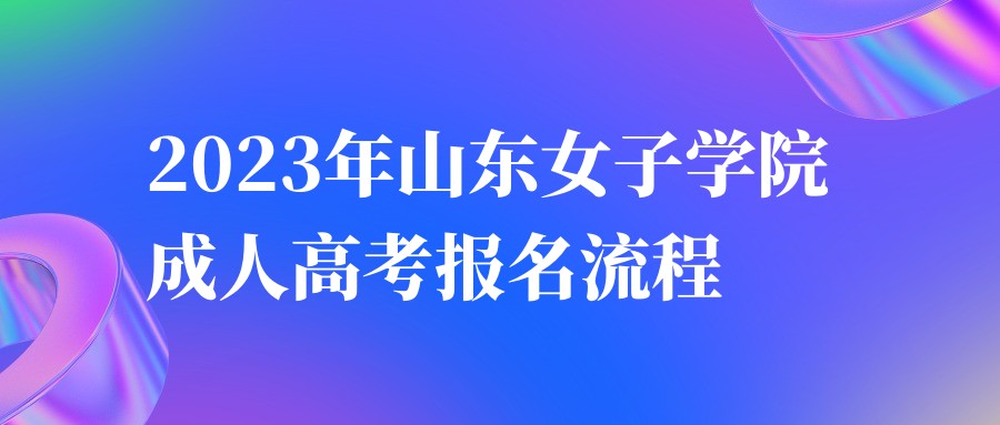 山东女子学院成人高考报名流程2023年(图1)