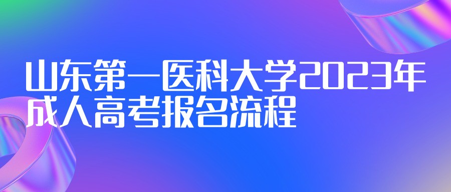 ​山东第一医科大学2023年成人高考报名流程