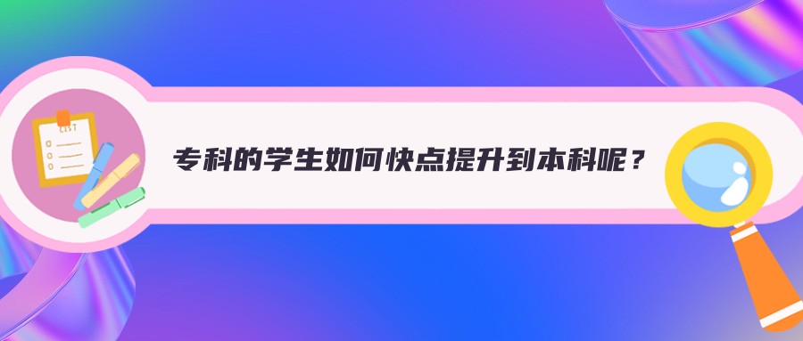 专科的学生如何快点提升到本科呢？(图1)