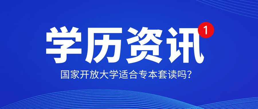 国家开放大学适合专本套读吗？(图1)