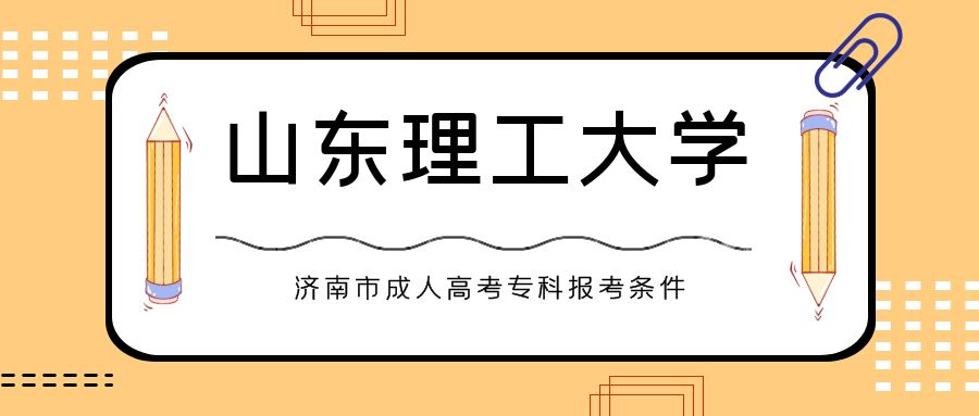 济南市2023年山东理工大学成人高考专科报考条件(图1)