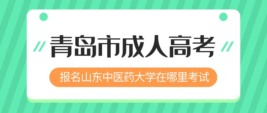 青岛市报名2023年山东中医药大学成人高考在哪里考试 (图1)