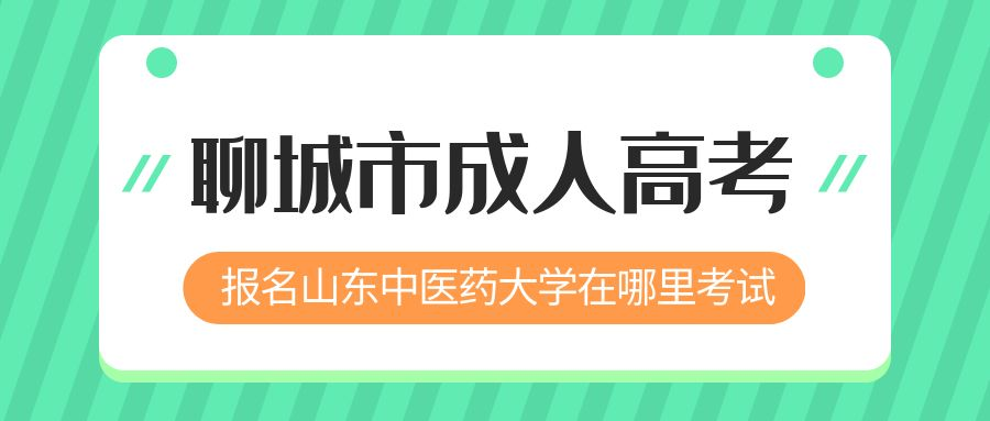 聊城市报名2023年山东中医药大学成人高考在哪里考试 (图1)