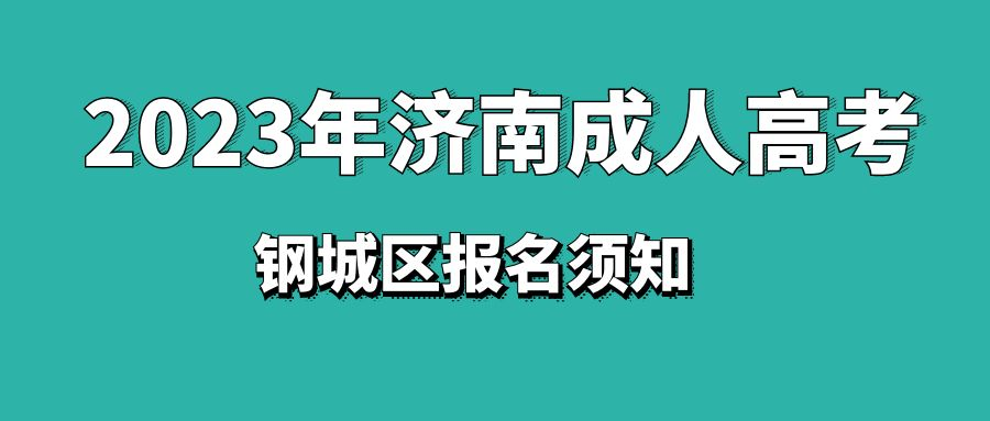 济南钢城区2023年成人高考报名须知(图1)