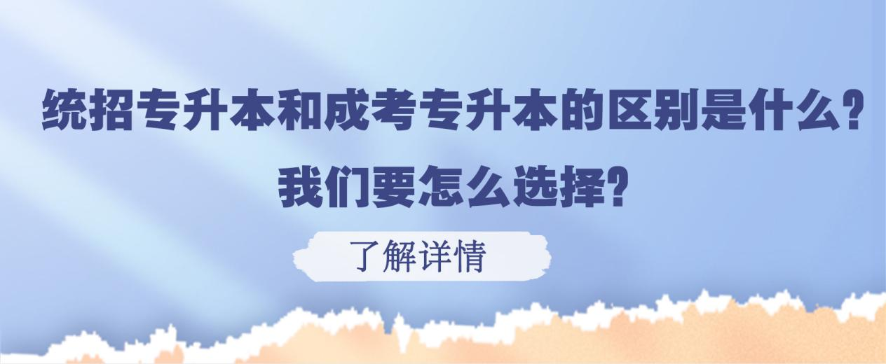 统招专升本和成考专升本的区别是什么？我们要怎么选择？(图1)