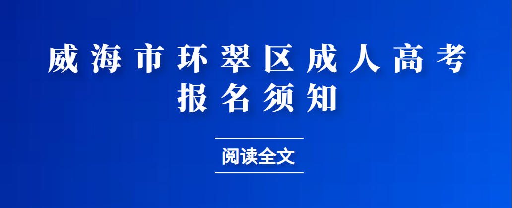 2023年威海环翠区成人高考报名须知(图1)