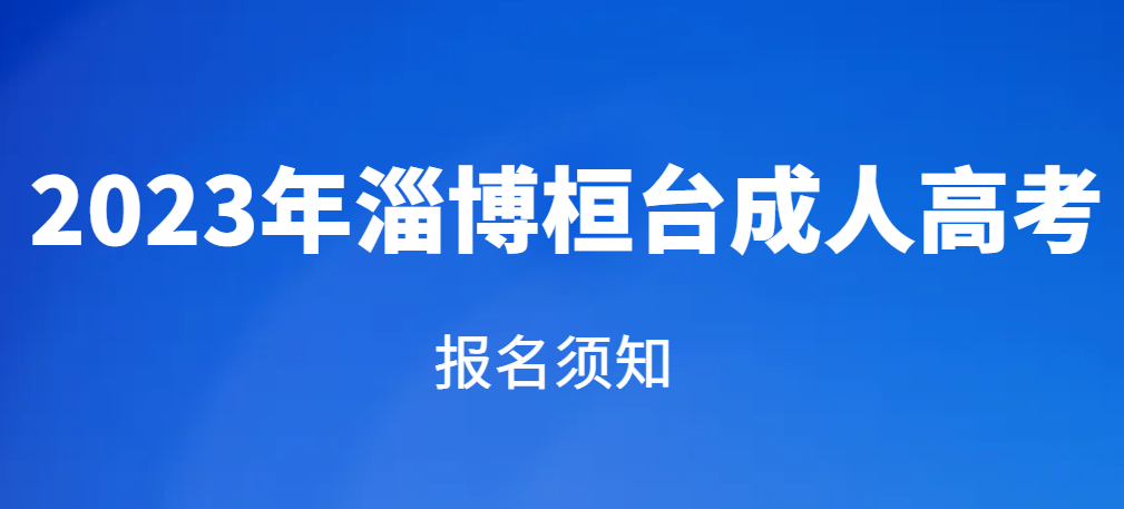 淄博桓台2023年成人高考报名须知(图1)