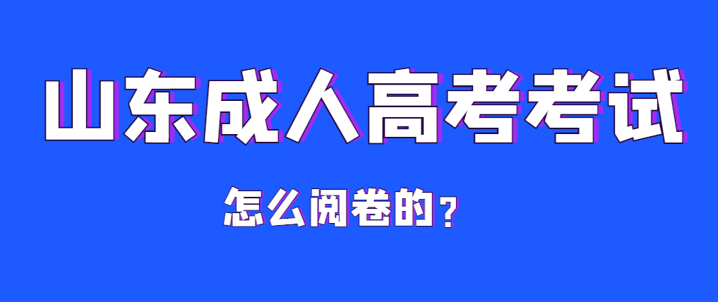 山东成人高考原来是这样阅卷的？来了解下阅卷是否严格吧？(图1)