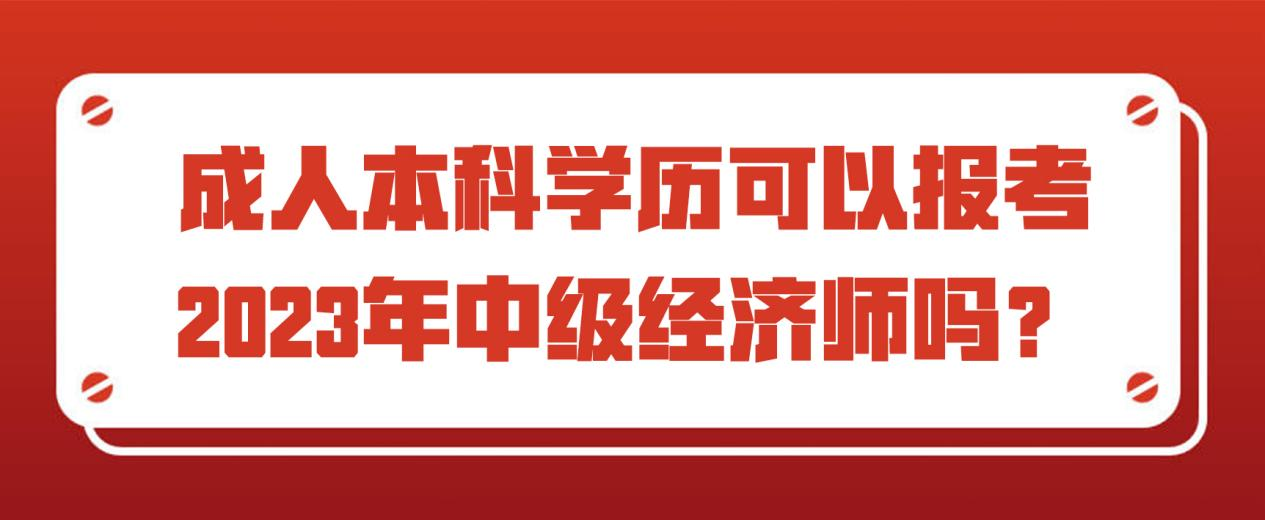 成人本科学历可以报考2023年中级经济师吗？(图1)