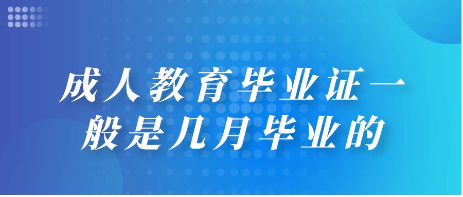 成人教育毕业证一般是几月毕业的(图1)