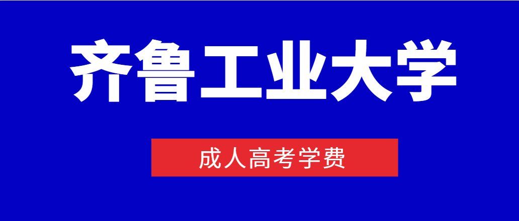 2023年齐鲁工业大学成人高考学费多少钱？(图1)