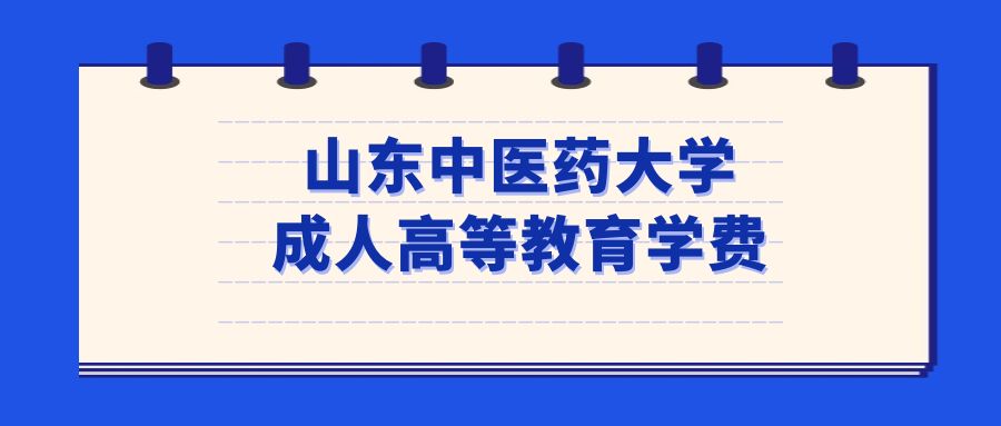 山东中医药大学成人高等教育学费