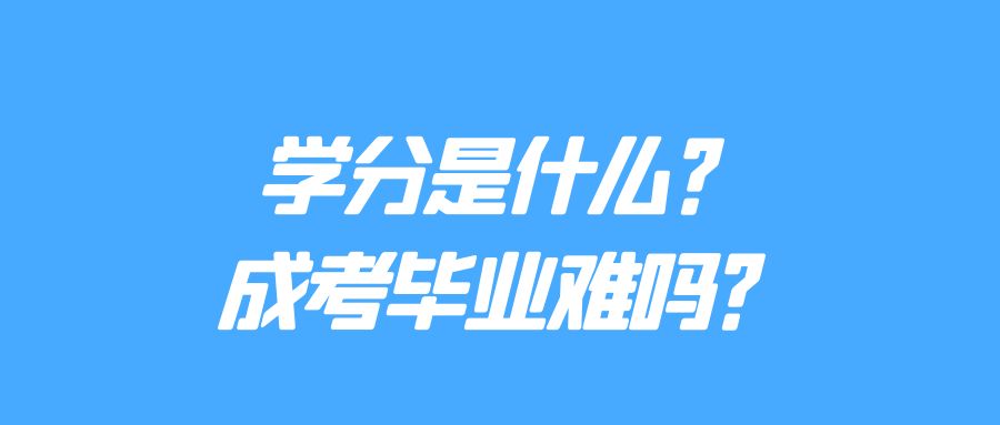 学分是什么？成考毕业难吗？(图1)