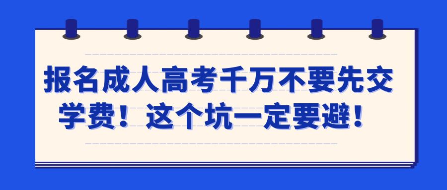 报名成人高考千万不要先交学费！这个坑一定要避！