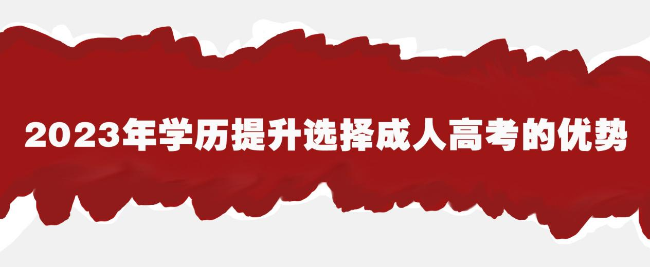2023年学历提升选择成人高考的优势(图1)
