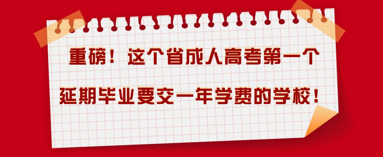 重磅！这个省成人高考第一个延期毕业要交一年学费的学校！