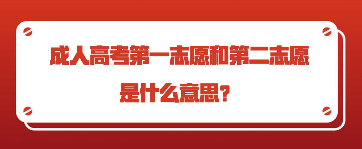 成人高考第一志愿和第二志愿是什么意思？