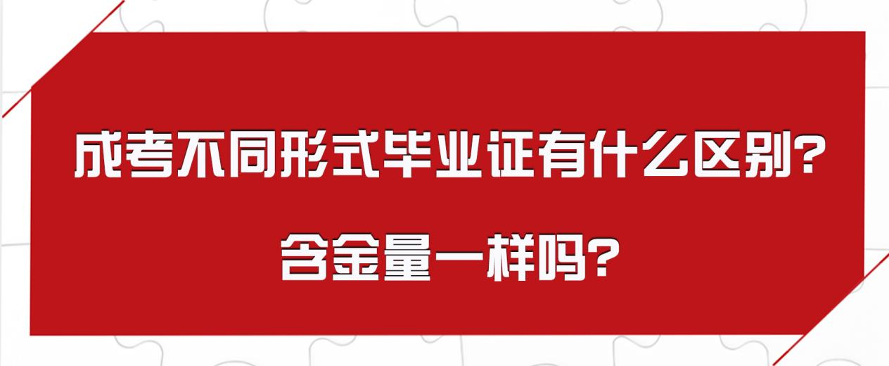 成考不同形式毕业证有什么区别？含金量一样吗？