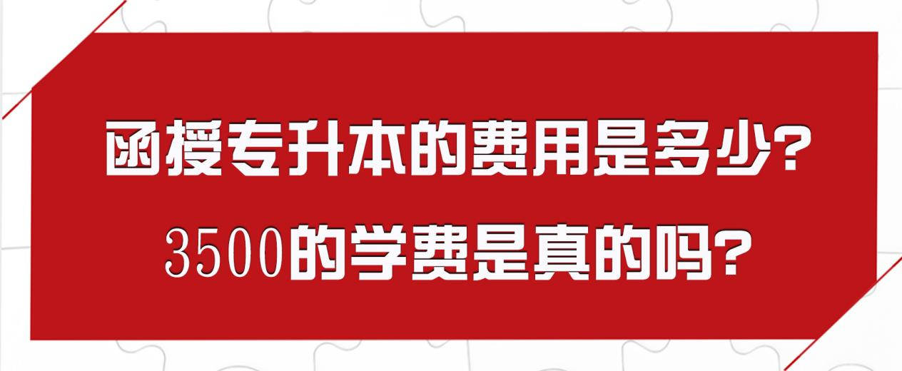 函授专升本的费用是多少？3500的学费是真的吗？(图1)