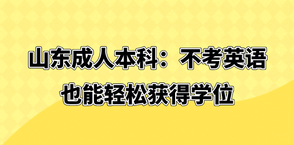 山东成人本科：不考英语也能轻松获得学位