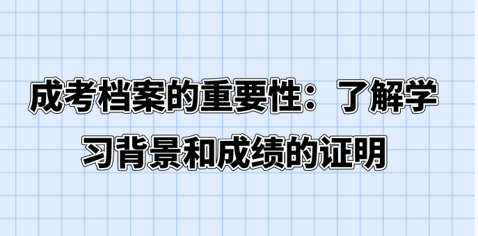 成考档案的重要性：了解学习背景和成绩的证明(图1)