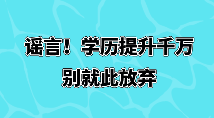 谣言！学历提升千万别就此放弃