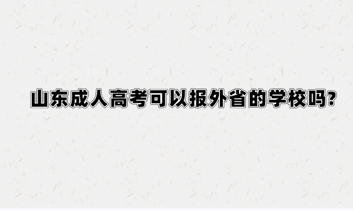 山东成人高考可以报外省的学校吗?