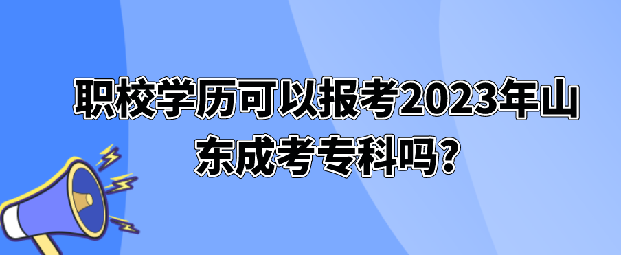 职校学历可以报考2023年山东成考专科吗?(图1)