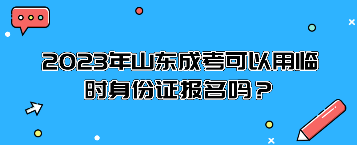 2023年山东成考可以用临时身份证报名吗？