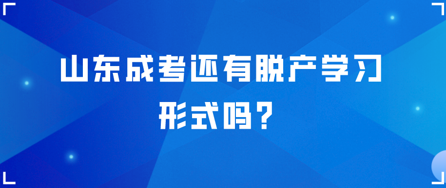 山东成考还有脱产学习形式吗？(图1)