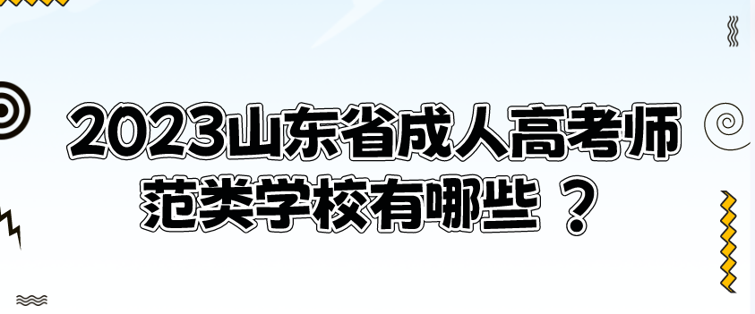 2023山东省成人高考师范类学校有哪些 ?(图1)