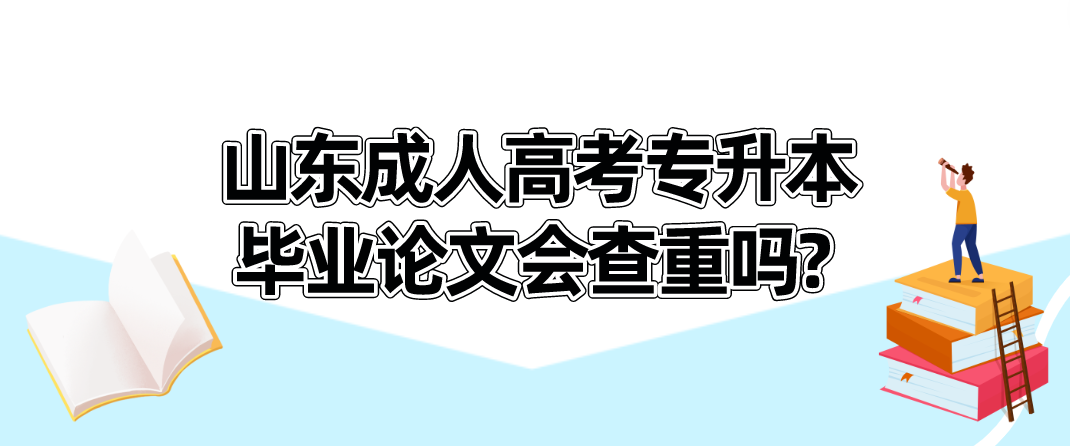  山东成人高考专升本毕业论文会查重吗?(图1)