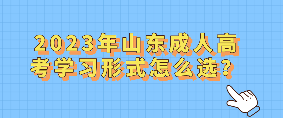 2023年山东成人高考学习形式怎么选？(图1)