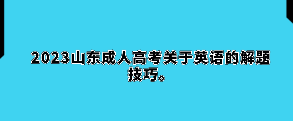 2023山东成人高考关于英语的解题技巧