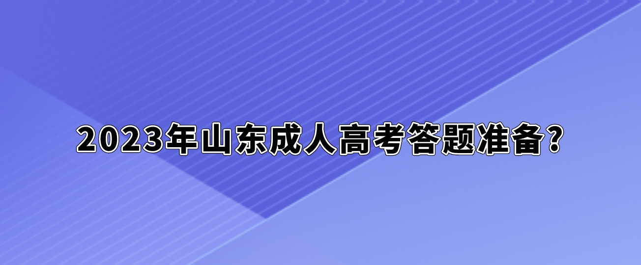 2023年山东成人高考答题准备?