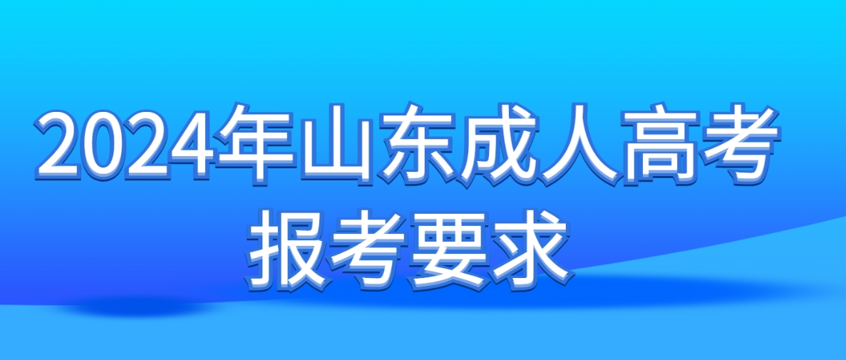 2024年山东成人高考报考要求(图1)