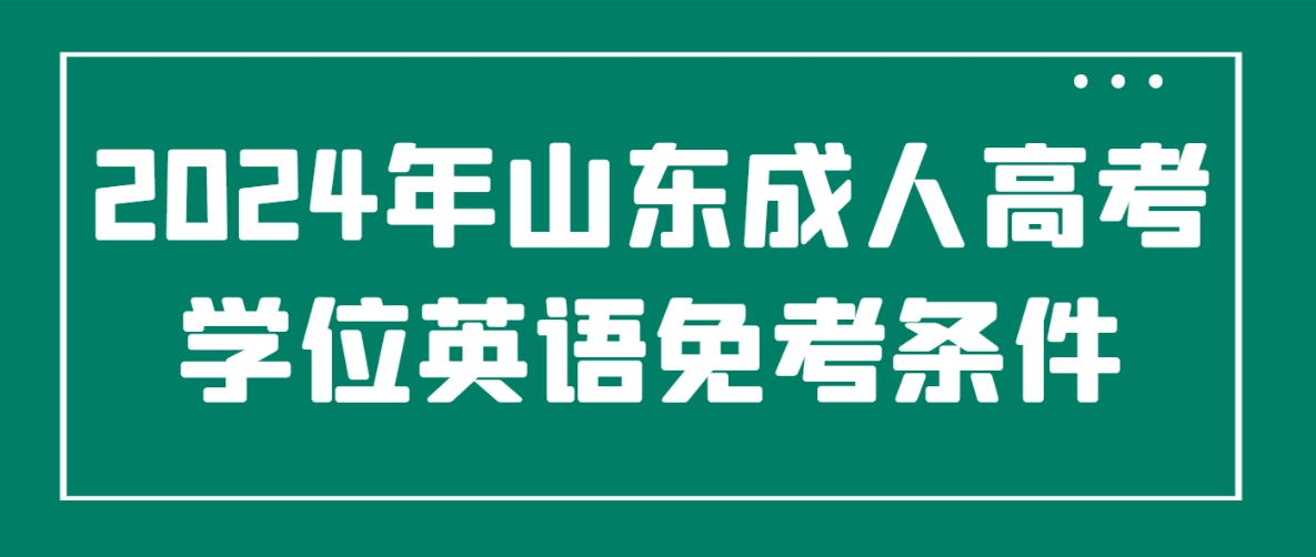 2024年山东成人高考学位英语免考条件