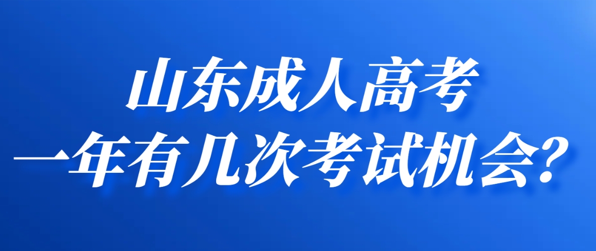 山东成人高考一年有几次考试机会？(图1)