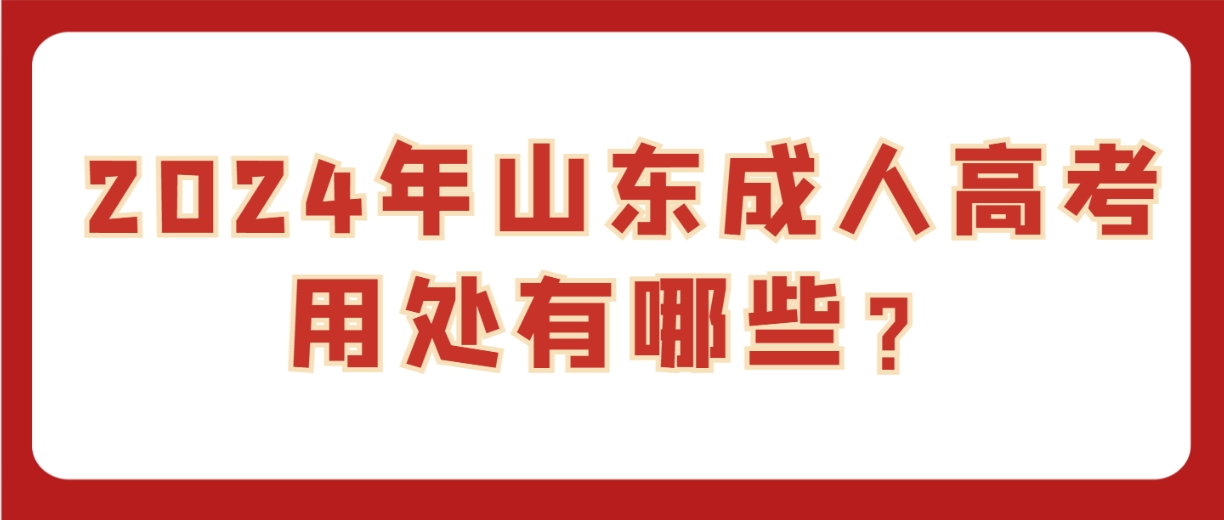 2024年山东成人高考用处有哪些？